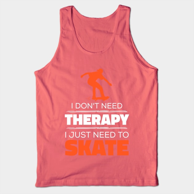 I Don't Need Therapy, I Just Need To Skate - Funny Skater Tank Top by Kcaand